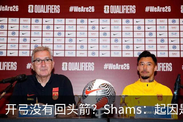 开弓没有回头箭？Shams：起因是绿军追字母未果 之后积极兜售布朗