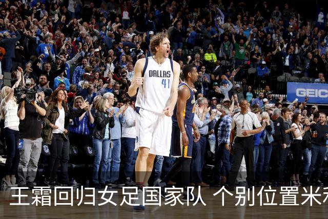 王霜回归女足国家队 个别位置米利西奇仍在考察