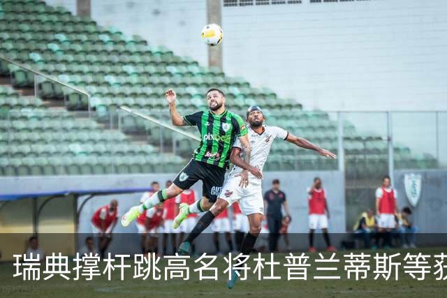 瑞典撑杆跳高名将杜普兰蒂斯等获国际公平竞赛奖