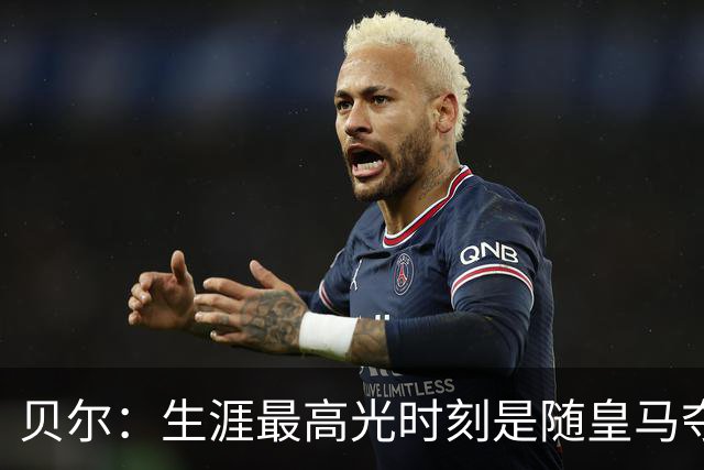 贝尔：生涯最高光时刻是随皇马夺得欧冠 高尔夫已成为生活一部分