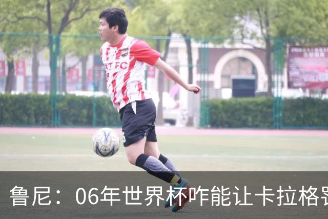 鲁尼：06年世界杯咋能让卡拉格罚点
